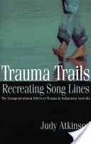 Urme de traumă, recreerea liniilor de cântec: Efectele transgeneraționale ale traumei în Australia indigenă - Trauma Trails, Recreating Song Lines: The Transgenerational Effects of Trauma in Indigenous Australia
