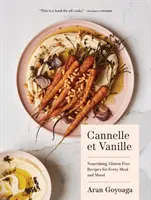 Cannelle Et Vanille: Rețete hrănitoare, fără gluten, pentru fiecare masă și stare de spirit - Cannelle Et Vanille: Nourishing, Gluten-Free Recipes for Every Meal and Mood