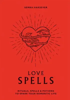 Vrăji de dragoste: Ritualuri, vrăji și poțiuni pentru a-ți stimula viața romantică - Love Spells: Rituals, Spells & Potions to Spark Your Romantic Life