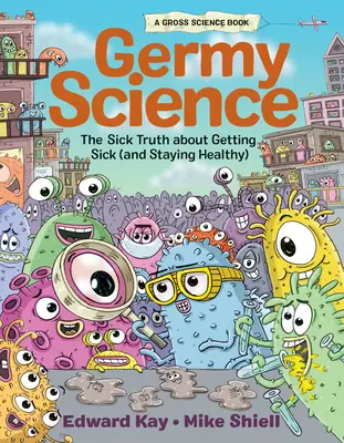 Germy Science: Adevărul bolnav despre a te îmbolnăvi (și a rămâne sănătos) - Germy Science: The Sick Truth about Getting Sick (and Staying Healthy)