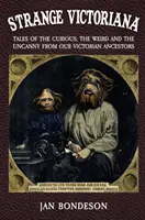 Strange Victoriana: Povestiri despre lucruri curioase, ciudate și stranii de la strămoșii noștri victorieni (Tales of the Curious, the Weird and the Uncanny from Our Victorian Ancestors) - Strange Victoriana: Tales of the Curious, the Weird and the Uncanny from Our Victorian Ancestors