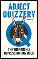 Abject Quizzery - Cartea cu teste absolut deprimante - Abject Quizzery - The Utterly Depressing Quiz Book