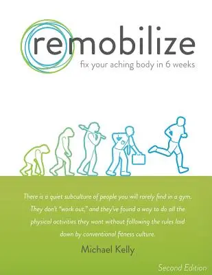 Remobilize: Fix Your Aching Body in 6 Weeks (Ediția a doua) - Remobilize: Fix Your Aching Body in 6 Weeks (Second Edition)