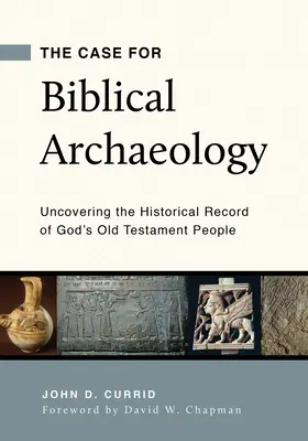 Argumentul pentru arheologia biblică: Descoperirea înregistrării istorice a poporului lui Dumnezeu din Vechiul Testament - The Case for Biblical Archaeology: Uncovering the Historical Record of God's Old Testament People