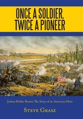 Odată soldat, de două ori pionier: Joshua Hobbs Brown povestea unui erou american - Once a Soldier, Twice a Pioneer: Joshua Hobbs Brown the Story of an American Hero