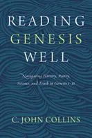 Reading Genesis Well: Navigarea în istorie, poezie, știință și adevăr în Geneza 1-11 - Reading Genesis Well: Navigating History, Poetry, Science, and Truth in Genesis 1-11