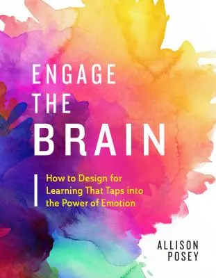 Implicarea creierului: Cum să concepem o învățare care să exploateze puterea emoțiilor - Engage the Brain: How to Design for Learning That Taps Into the Power of Emotion