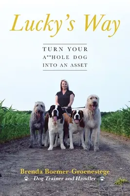 Calea lui Lucky: Transformă-ți câinele idiot într-un bun - Lucky's Way: Turn Your A**hole Dog into an Asset