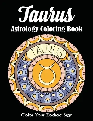 Taur Astrologie Carte de colorat: Colorează-ți semnul zodiacal - Taurus Astrology Coloring Book: Color Your Zodiac Sign