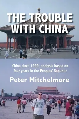 The Trouble With China: China din 1999, analiză bazată pe patru ani petrecuți în Republica Populară - The Trouble With China: China since 1999, analysis based on four years in the Peoples' Republic