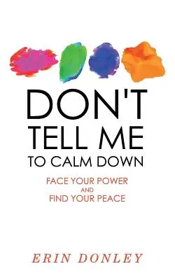 Nu-mi spune să mă calmez: Înfruntă-ți puterea și găsește-ți pacea - Don't Tell Me to Calm Down: Face Your Power and Find Your Peace
