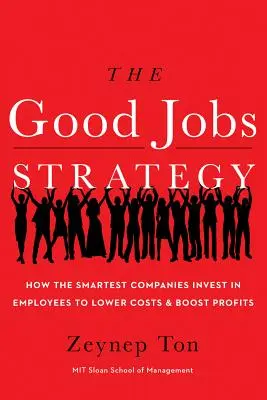 Strategia locurilor de muncă bune: Cum investesc cele mai inteligente companii în angajați pentru a reduce costurile și a crește profiturile - The Good Jobs Strategy: How the Smartest Companies Invest in Employees to Lower Costs and Boost Profits