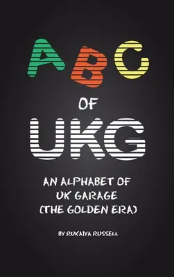 ABC of UKG: Un alfabet al UK Garage (Epoca de Aur) - ABC of UKG: An Alphabet of UK Garage (the Golden Era)