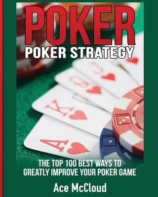 Strategia de poker: Cele mai bune 100 de moduri de a-ți îmbunătăți considerabil jocul de poker - Poker Strategy: The Top 100 Best Ways To Greatly Improve Your Poker Game