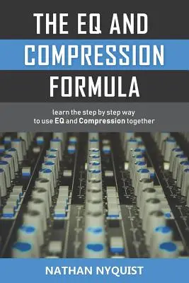 Formula de ecuație și compresie: Învață modul pas cu pas de a folosi împreună Eq și Compresia - The Eq and Compression Formula: Learn the Step by Step Way to Use Eq and Compression Together
