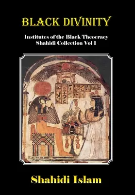 Divinitatea neagră: Institutele teocrației negre Colecția Shahidi Vol 1 - Black Divinity: Institutes of the Black Theocracy Shahidi Collection Vol 1