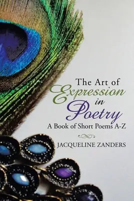 Arta exprimării în poezie: A Book of Short Poems A-Z - The Art of Expression in Poetry: A Book of Short Poems A-Z