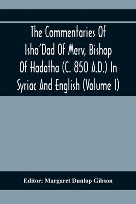 Comentariile lui Isho'Dad de Merv, episcop de Hadatha (C. 850 d.Hr.) în siriacă și engleză (volumul I) - The Commentaries Of Isho'Dad Of Merv, Bishop Of Hadatha (C. 850 A.D.) In Syriac And English (Volume I)