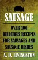 Cârnați: Peste 100 de rețete delicioase pentru cârnați și mâncăruri cu cârnați - Sausage: Over 100 Delicious Recipes For Sausages And Sausage Dishes