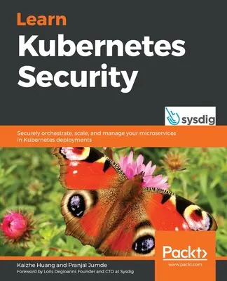 Învățați securitatea Kubernetes: Orchestrați, scalați și gestionați în siguranță microserviciile dvs. în implementările Kubernetes - Learn Kubernetes Security: Securely orchestrate, scale, and manage your microservices in Kubernetes deployments