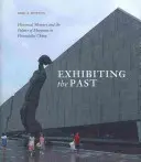 Exhibiting the Past: Historical Memory and the Politics of Museums in Postsocialist China