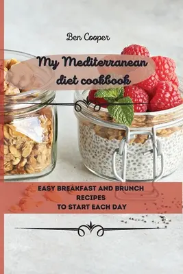 Cartea mea de bucate pentru dieta mediteraneană: Mic dejun ușor și rețete de brunch pentru a începe fiecare zi - My Mediterranean Diet Cookbook: Easy Breakfast And Brunch Recipes To Start Each Day