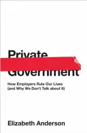 Guvernul privat: Cum ne conduc angajatorii viețile (și de ce nu vorbim despre asta) - Private Government: How Employers Rule Our Lives (and Why We Don't Talk about It)