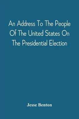 Un discurs către poporul Statelor Unite cu privire la alegerile prezidențiale - An Address To The People Of The United States On The Presidential Election