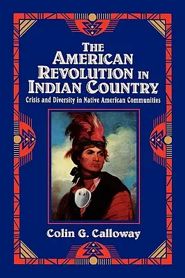 Revoluția americană în țara indienilor: Criză și diversitate în comunitățile nativilor americani - The American Revolution in Indian Country: Crisis and Diversity in Native American Communities