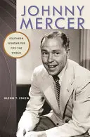 Johnny Mercer: Cântăreț sudist pentru întreaga lume - Johnny Mercer: Southern Songwriter for the World