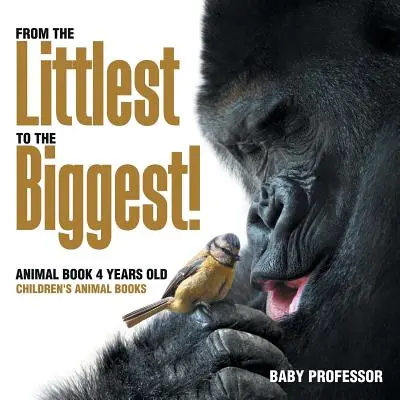 De la cel mai mic la cel mai mare! Animal Book 4 Years Old - Cărți de animale pentru copii - From the Littlest to the Biggest! Animal Book 4 Years Old - Children's Animal Books