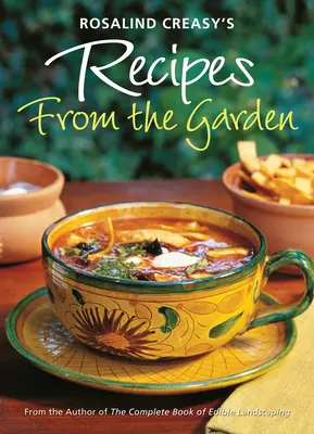Rosalind Creasy's Recipes from the Garden: 200 de rețete interesante de la autoarea Complete Book of Edible Landscaping - Rosalind Creasy's Recipes from the Garden: 200 Exciting Recipes from the Author of the Complete Book of Edible Landscaping