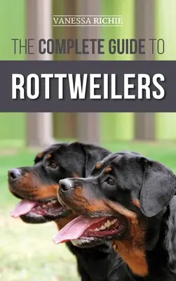 Ghidul complet pentru Rottweiler: Dresaj, îngrijirea sănătății, hrănirea, socializarea și îngrijirea noului tău cățel Rottweiler - The Complete Guide to Rottweilers: Training, Health Care, Feeding, Socializing, and Caring for your new Rottweiler Puppy