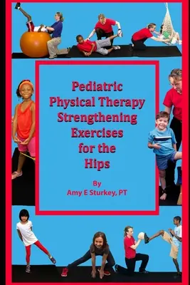 Terapie fizică pediatrică Exerciții de întărire a șoldurilor: Sugestii de tratament în funcție de acțiunea musculară - Pediatric Physical Therapy Strengthening Exercises of the Hips: Treatment Suggestions by Muscle Action