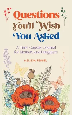 Questions You'll Wish You Asked: Un jurnal capsulă a timpului pentru mame și fiice - Questions You'll Wish You Asked: A Time Capsule Journal for Mothers and Daughters