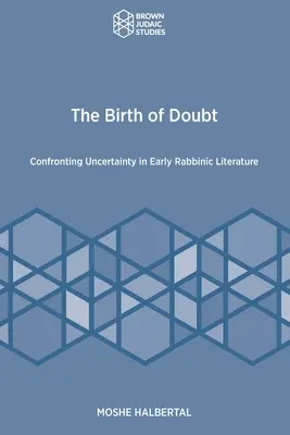 Nașterea îndoielii: Confruntarea cu incertitudinea în literatura rabinică timpurie - The Birth of Doubt: Confronting Uncertainty in Early Rabbinic Literature