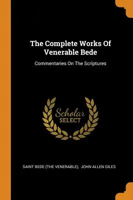 Operele complete ale Venerabilului Bede: Comentarii asupra Scripturilor (Sfântul Beda (Venerabilul)) - The Complete Works of Venerable Bede: Commentaries on the Scriptures (Saint Bede (the Venerable))