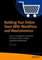 Construirea magazinului dvs. online cu Wordpress și Woocommerce: Învățați să profitați de rolul esențial pe care îl joacă comerțul electronic pe piața competitivă de astăzi - Building Your Online Store with Wordpress and Woocommerce: Learn to Leverage the Critical Role E-Commerce Plays in Today's Competitive Marketplace
