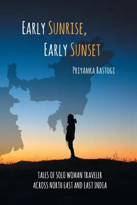 Early Sunrise, Early Sunset: Poveștile unei femei care călătorește singură prin nord-estul și estul Indiei - Early Sunrise, Early Sunset: Tales of a Solo Woman Traveler Across North East and East India