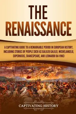 Renașterea: Un ghid captivant pentru o perioadă remarcabilă din istoria Europei, inclusiv poveștile unor oameni precum Galileo Galilei, M - The Renaissance: A Captivating Guide to a Remarkable Period in European History, Including Stories of People Such as Galileo Galilei, M