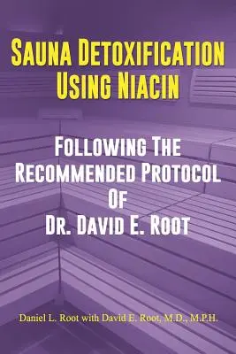 Detoxifierea cu saună folosind niacina: Urmând protocolul recomandat de Dr. David E. Root - Sauna Detoxification Using Niacin: Following The Recommended Protocol Of Dr. David E. Root