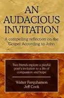 O invitație îndrăzneață: O reflecție convingătoare asupra Evangheliei după Ioan - An Audacious Invitation: A Compelling Reflection on the Gospel According to John