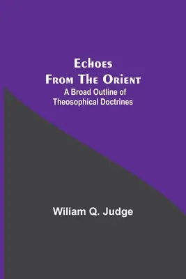 Ecouri din Orient: O schiță largă a doctrinelor teosofice - Echoes From The Orient: A Broad Outline Of Theosophical Doctrines