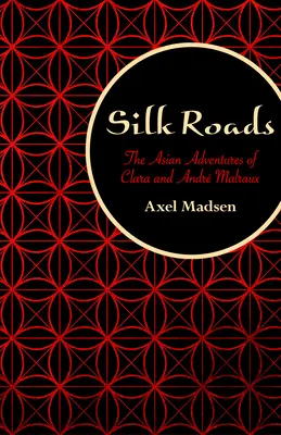 Drumurile mătăsii: Aventurile asiatice ale lui Clara și Andr Malraux - Silk Roads: The Asian Adventures of Clara and Andr Malraux