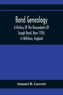 Bond Genealogy: O istorie a descendenților lui Joseph Bond, născut în 1704, în Wiltshire, Anglia; decedat în 175-, în Carolina de Nord, precum și o istorie a descendenților lui Joseph Bond. - Bond Genealogy: A History Of The Descendants Of Joseph Bond, Born 1704, In Wiltshire, England; Died 175-, In North Carolina, Also A Br