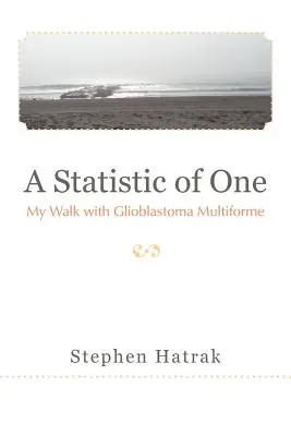 O statistică de unu: Drumul meu cu glioblastomul multiform - A Statistic of One: My Walk with Glioblastoma Multiforme