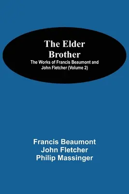 Fratele mai mare; Operele lui Francis Beaumont și John Fletcher (Volumul 2) - The Elder Brother; The Works of Francis Beaumont and John Fletcher (Volume 2)