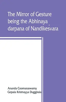 Oglinda gestului, fiind Abhinaya darpana lui Nandikeśvara - The mirror of gesture, being the Abhinaya darpana of Nandikeśvara