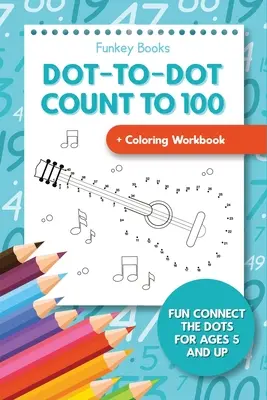 Dot-To-Dot Numără până la 100 + Caiet de colorat: Fun Connect the Dots pentru vârste de la 5 ani în sus - Dot-To-Dot Count to 100 + Coloring Workbook: Fun Connect the Dots for Ages 5 and Up