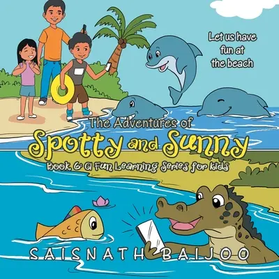 Aventurile lui Spotty și Sunny Cartea 6: o serie de învățare distractivă pentru copii: Să ne distrăm la plajă - The Adventures of Spotty and Sunny Book 6: a Fun Learning Series for Kids: Let Us Have Fun at the Beach